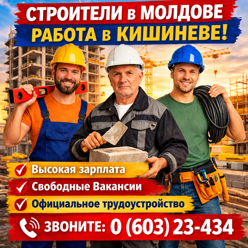 Работа строители Молдова — вакансии строитель Кишинев, работа на стройке, строительство домов, высокая зарплата ☎ 0(603)-23-434