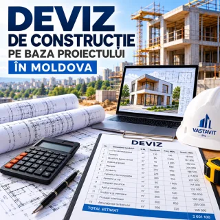 Deviz de Construcție pe Baza Proiectului în Moldova | Vastavit